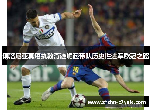 博洛尼亚莫塔执教奇迹崛起带队历史性进军欧冠之路